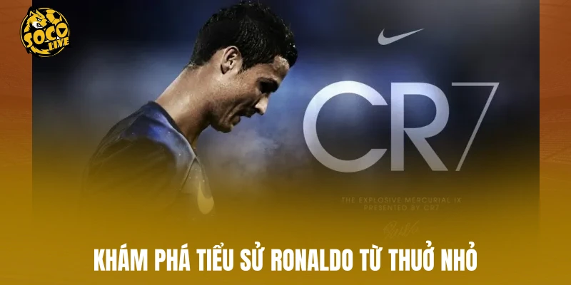 Khám phá tiểu sử Ronaldo từ thuở nhỏ