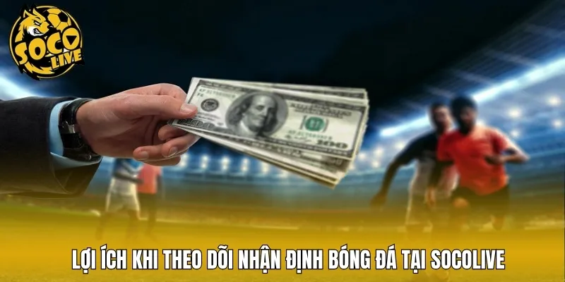 Lợi ích khi theo dõi nhận định bóng đá tại Socolive