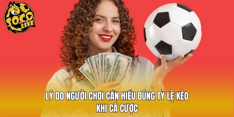 Lý do người chơi cần hiểu đúng tỷ lệ kèo khi cá cược