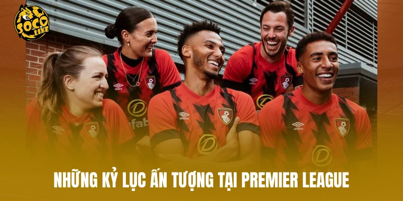 Những kỷ lục ấn tượng tại Premier League