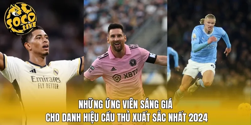 Những ứng viên sáng giá cho danh hiệu cầu thủ xuất sắc nhất 2024