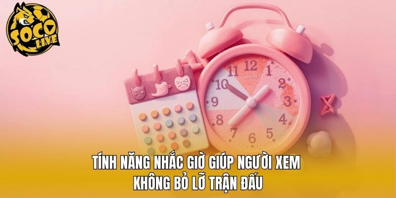 Tính năng nhắc giờ giúp người xem không bỏ lỡ trận đấu