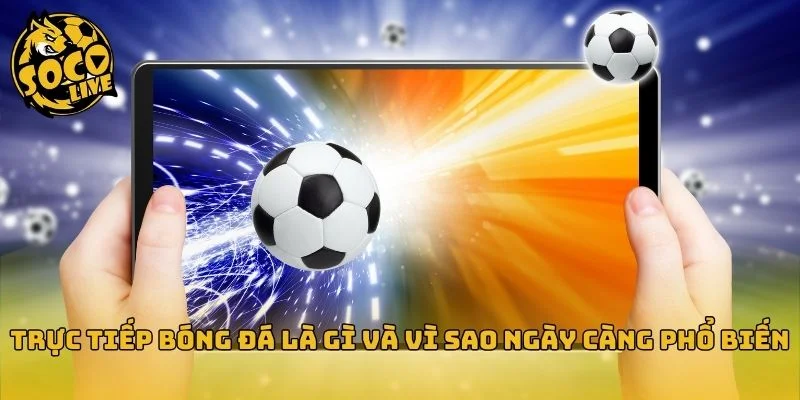 Trực tiếp bóng đá mang lại trải nghiệm xem trận đấu