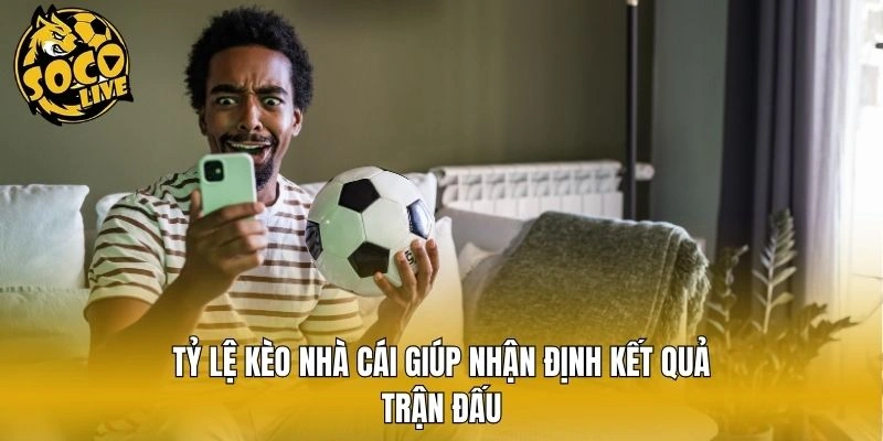 Tỷ lệ kèo nhà cái giúp nhận định kết quả trận đấu