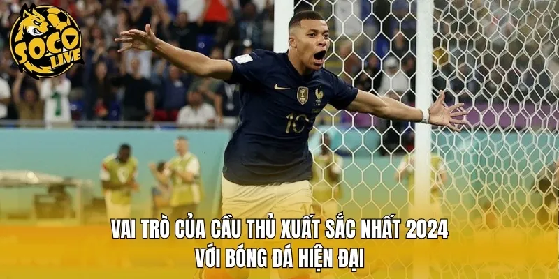 Vai trò của cầu thủ xuất sắc nhất 2024 với bóng đá hiện đại