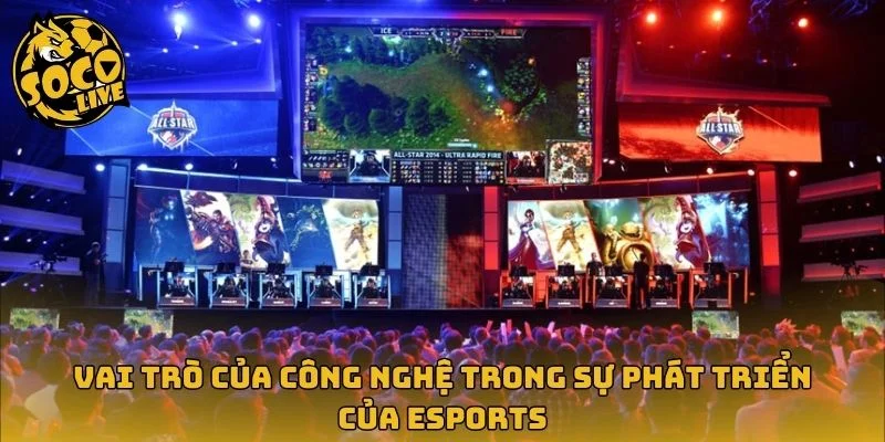 Công nghệ thúc đẩy sự phát triển thể thao điện tử