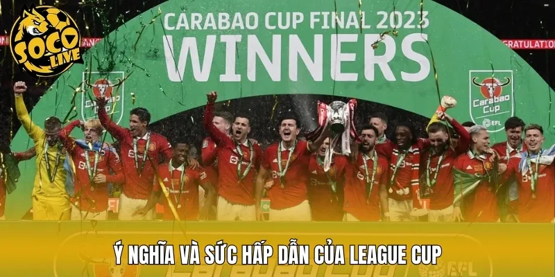 Ý nghĩa và sức hấp dẫn của League Cup